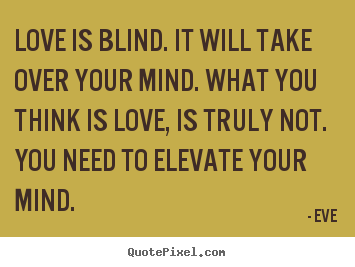 Make photo quotes about love - Love is blind. it will take over your mind. what you think..