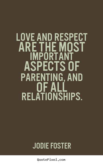 Design your own picture quotes about love - Love and respect are the most important aspects of parenting,..