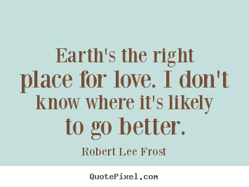 Make picture quotes about love - Earth's the right place for love. i don't know where it's likely to..