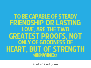 William Hazlitt picture quotes - To be capable of steady friendship or lasting.. - Love quote