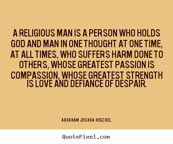 Abraham Joshua Heschel picture quotes - A religious man is a person who holds god and.. - Love quote