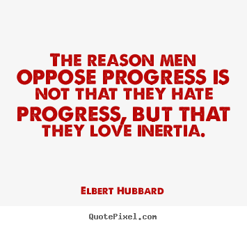 Quote about love - The reason men oppose progress is not that they hate progress,..
