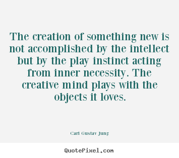 Customize picture quote about love - The creation of something new is not accomplished by the intellect..