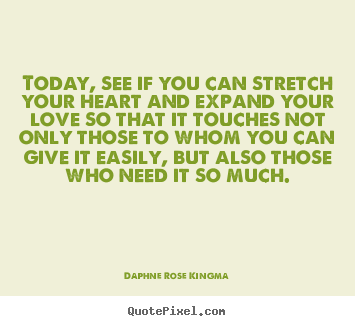 Design picture quotes about love - Today, see if you can stretch your heart and expand..