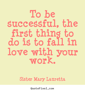 Love quotes - To be successful, the first thing to do is to fall..
