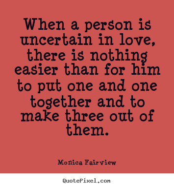 When a person is uncertain in love, there is nothing.. Monica Fairview good love quote