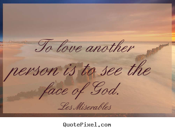 Les Miserables picture quotes - To love another person is to see the face of god. - Love quotes
