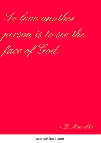 Love quotes - To love another person is to see the face of god.