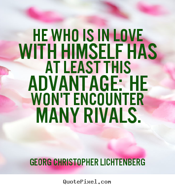 Georg Christopher Lichtenberg picture quotes - He who is in love with himself has at least this advantage: he.. - Love quotes
