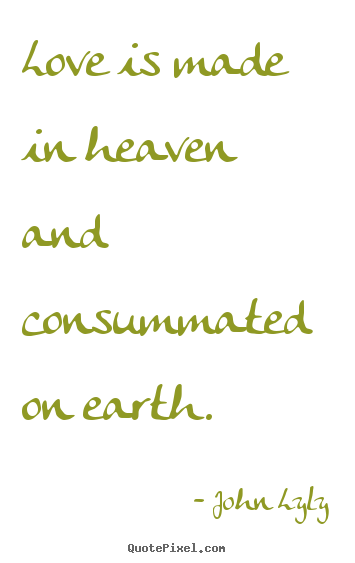 Design custom picture quotes about love - Love is made in heaven and consummated on earth.