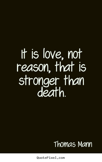 Quotes about love - It is love, not reason, that is stronger than death.