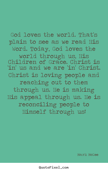 Design picture quote about love - God loves the world. that's plain to see as we read his word...