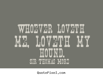 Love quotes - Whoever loveth me, loveth my hound.