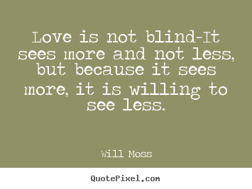 Create graphic picture quotes about love - Love is not blind-it sees more and not less,..