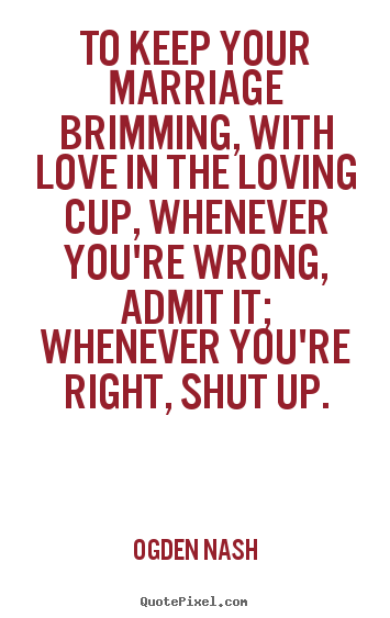 Quotes about love - To keep your marriage brimming, with love in the loving cup,..