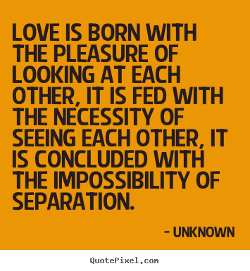 Unknown image quotes - Love is born with the pleasure of looking at each other,.. - Love sayings