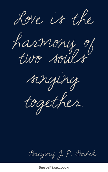 Create your own picture quotes about love - Love is the harmony of two souls singing..