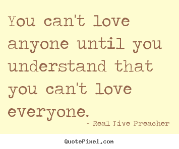 You can't love anyone until you understand that.. Real Live Preacher best love quotes