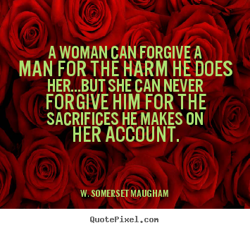 W. Somerset Maugham  poster quotes - A woman can forgive a man for the harm he does her...but.. - Love quotes