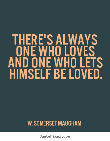 Quote about love - There's always one who loves and one who lets himself be loved.