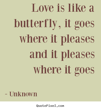 Love quote - Love is like a butterfly, it goes where it pleases and it..
