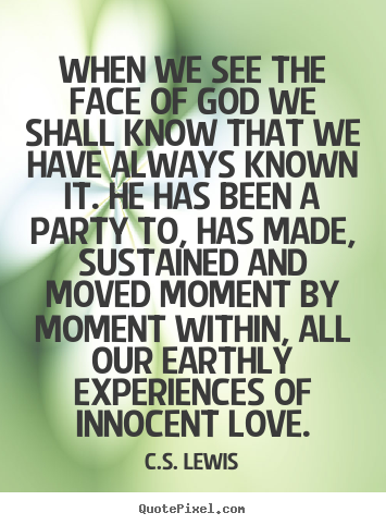 How to make picture quotes about love - When we see the face of god we shall know that we..
