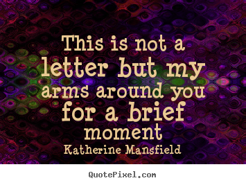 Quotes about love - This is not a letter but my arms around you for a brief moment