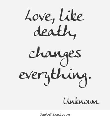 Unknown photo quotes - Love, like death, changes everything. - Love quote