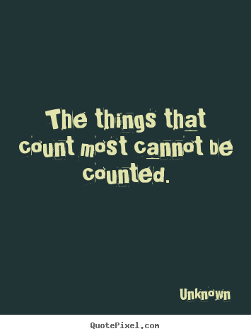 Quote about love - The things that count most cannot be counted.