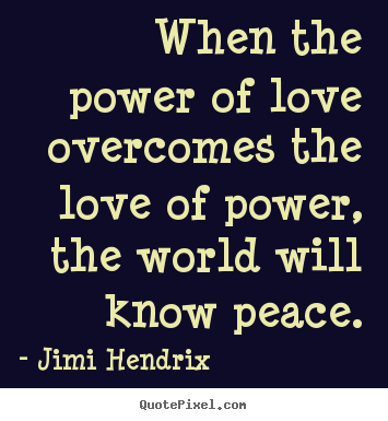 Jimi Hendrix picture quotes - When the power of love overcomes the love of power, the world will.. - Love sayings