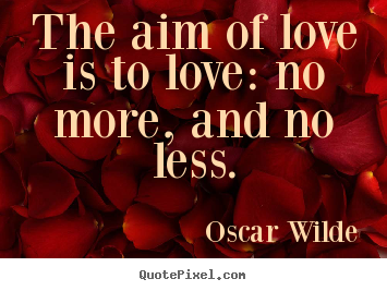 Create graphic image quotes about love - The aim of love is to love: no more, and no less.