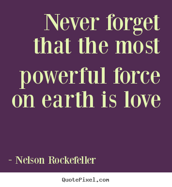 Love quotes - Never forget that the most powerful force on earth is love