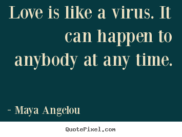 Maya Angelou picture quotes - Love is like a virus. it can happen to anybody.. - Love quote