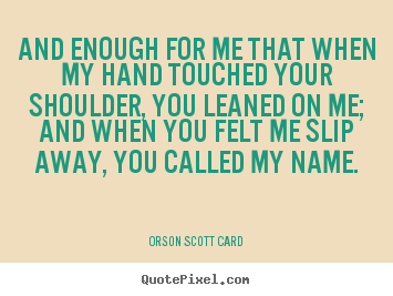 Make custom picture quotes about love - And enough for me that when my hand touched your shoulder, you..