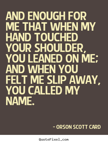 Diy image quotes about love - And enough for me that when my hand touched your shoulder, you leaned..