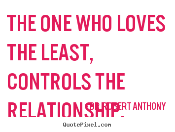 Dr. Robert Anthony pictures sayings - The one who loves the least, controls the.. - Love quote