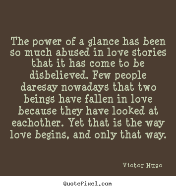 Quote about love - The power of a glance has been so much abused in love stories that..