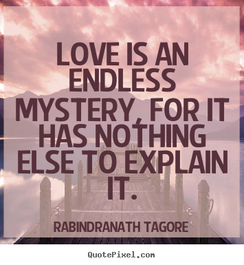 Quotes about love - Love is an endless mystery, for it has nothing else..