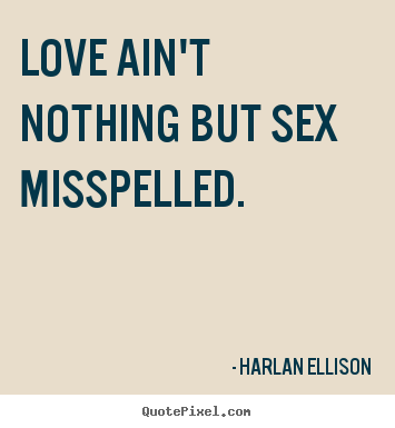 Love quotes - Love ain't nothing but sex misspelled.