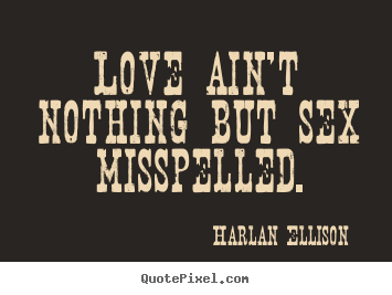 Make picture quotes about love - Love ain't nothing but sex misspelled.