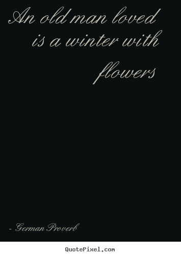 Quote about love - An old man loved is a winter with flowers