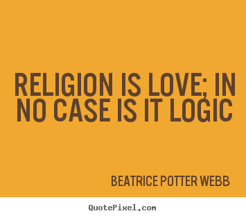 Love quotes - Religion is love; in no case is it logic