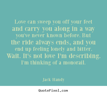 Quote about love - Love can sweep you off your feet and carry you along in a way you've never..
