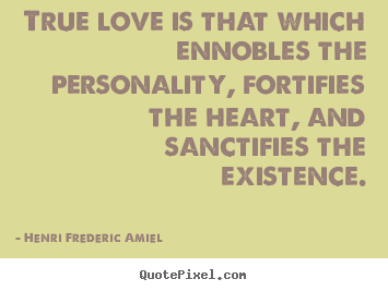 Love quote - True love is that which ennobles the personality,..