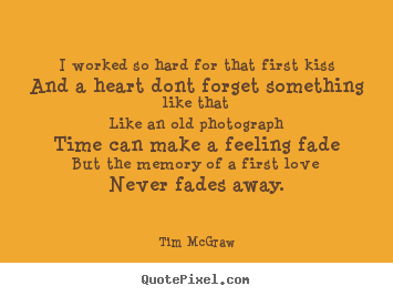 Quotes about love - I worked so hard for that first kissand a heart dont forget..