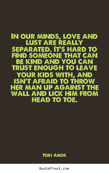 Tori Amos picture quotes - In our minds, love and lust are really separated... - Love quote