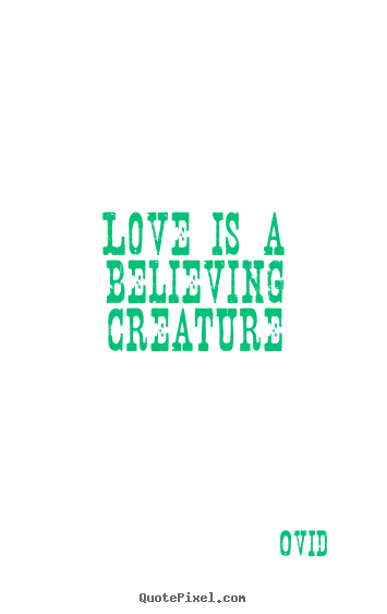 Quote about love - Love is a believing creature