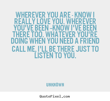 Love quotes - Wherever you are - know i really love you...