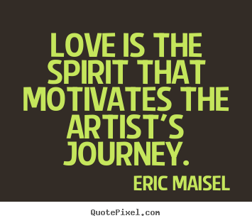 Make custom photo quotes about love - Love is the spirit that motivates the artist's..