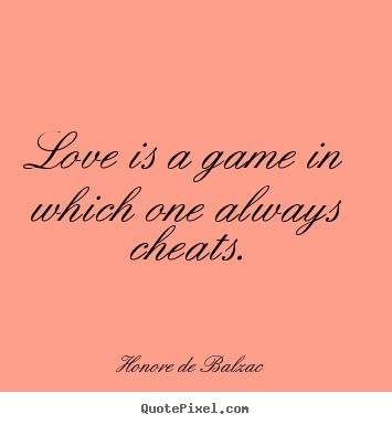 How to design picture quotes about love - Love is a game in which one always cheats.